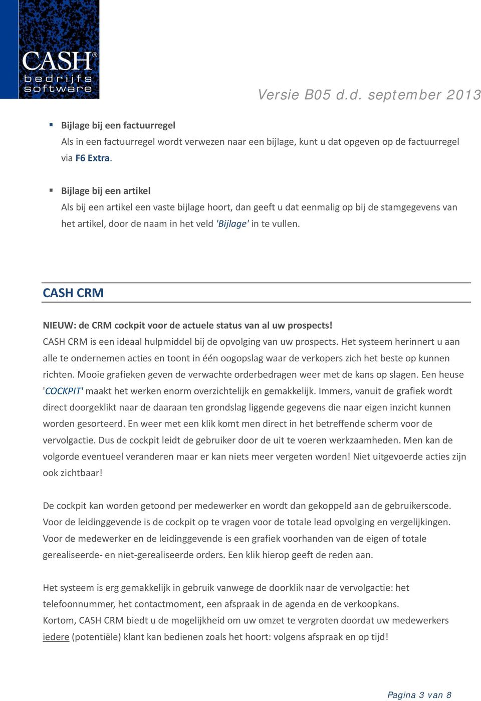 CASH CRM NIEUW: de CRM cockpit voor de actuele status van al uw prospects! CASH CRM is een ideaal hulpmiddel bij de opvolging van uw prospects.