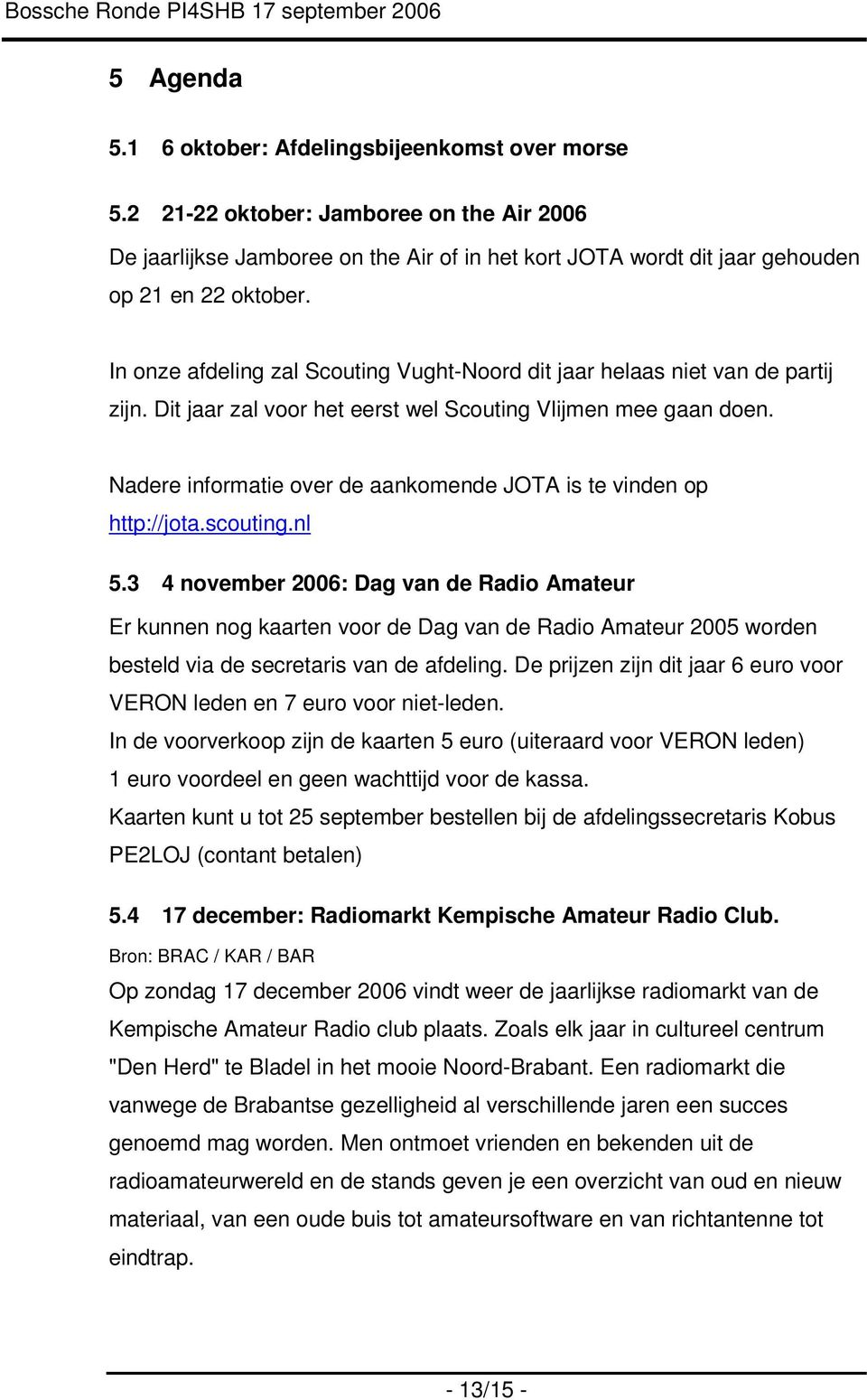 Nadere informatie over de aankomende JOTA is te vinden op http://jota.scouting.nl 5.