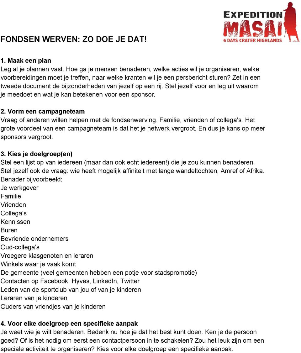 Zet in een tweede document de bijzonderheden van jezelf op een rij. Stel jezelf voor en leg uit waarom je meedoet en wat je kan betekenen voor een sponsor. 2.