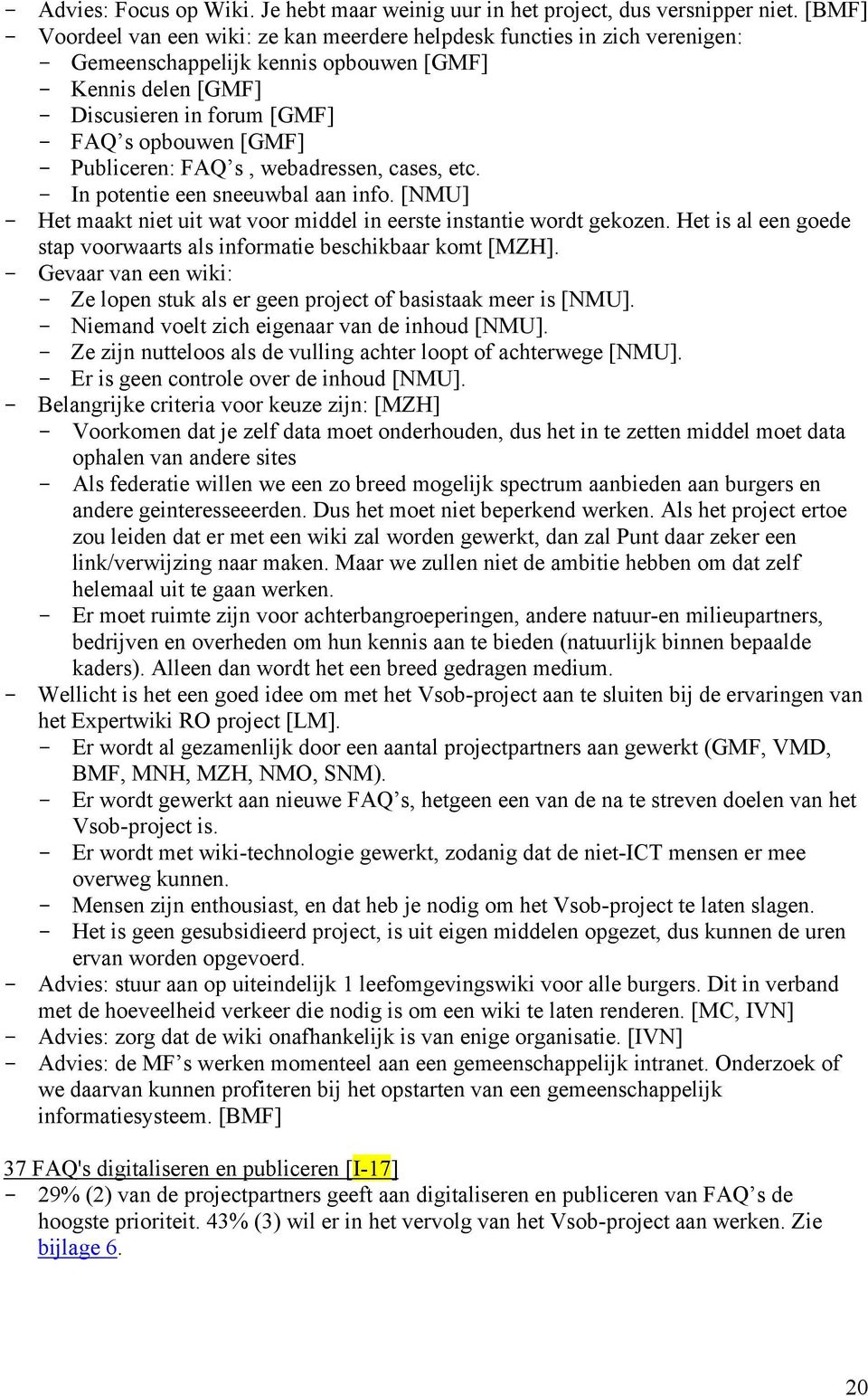 - Publiceren: FAQ s, webadressen, cases, etc. - In potentie een sneeuwbal aan info. [NMU] - Het maakt niet uit wat voor middel in eerste instantie wordt gekozen.