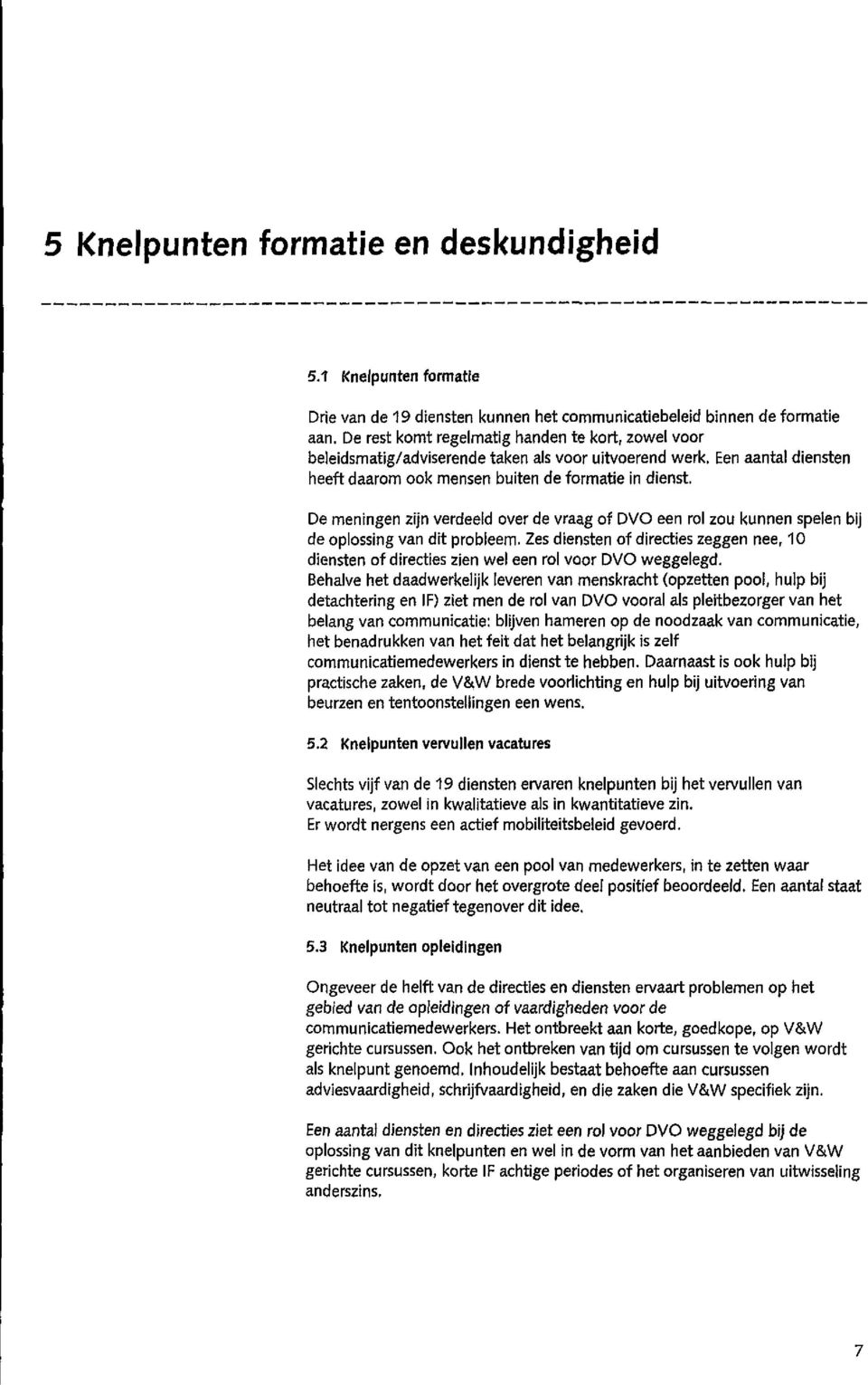 De meningen zijn verdeeld over de vraag of DVO een rol zou kunnen spelen bij de oplossing van dit probleem.