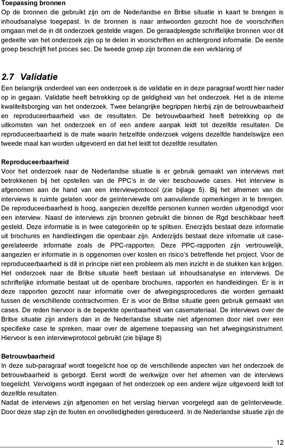 De geraadpleegde schriftelijke bronnen voor dit gedeelte van het onderzoek zijn op te delen in voorschriften en achtergrond informatie. De eerste groep beschrijft het proces sec.