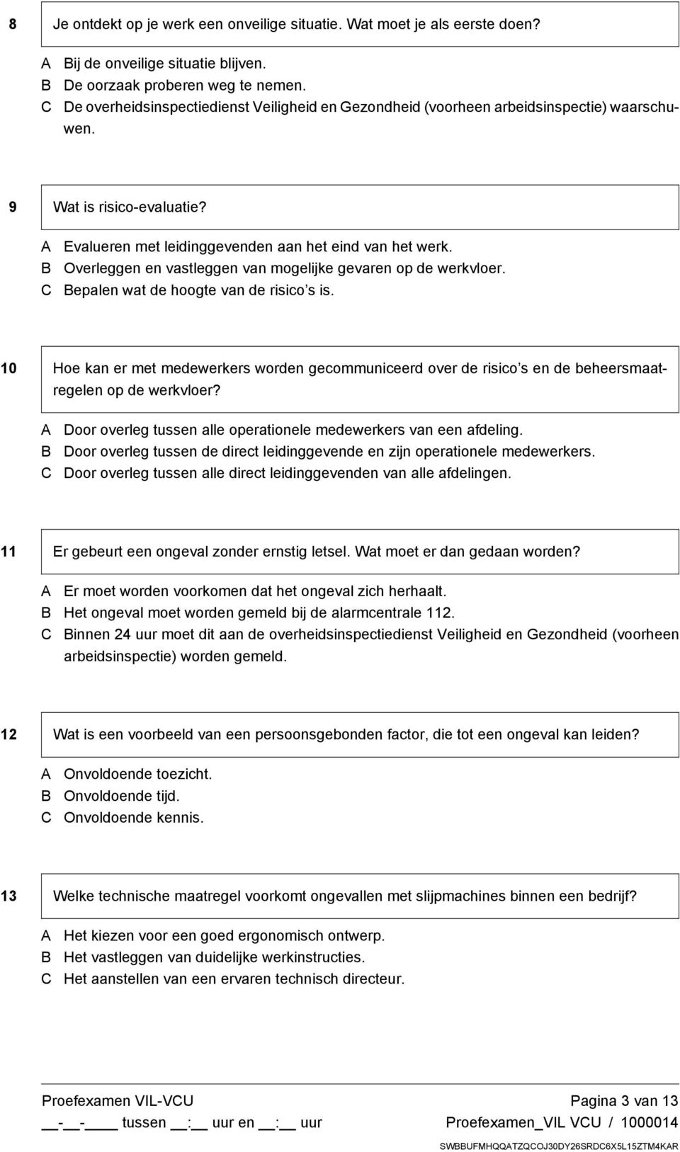 Overleggen en vastleggen van mogelijke gevaren op de werkvloer. epalen wat de hoogte van de risico's is.