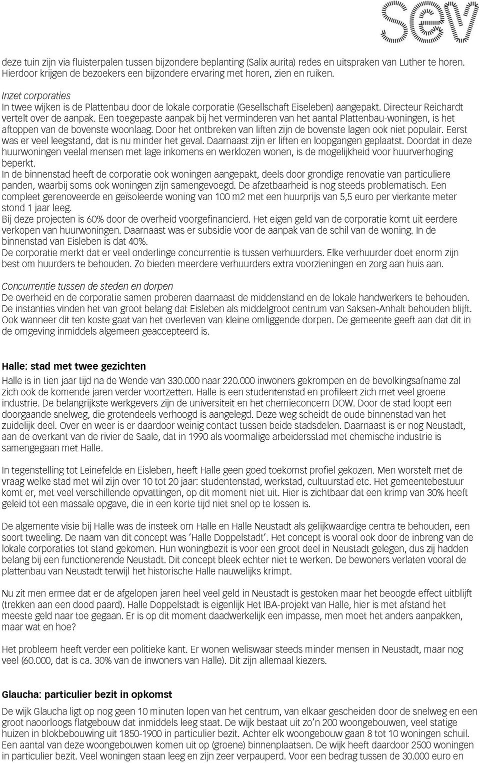 Een toegepaste aanpak bij het verminderen van het aantal Plattenbau-woningen, is het aftoppen van de bovenste woonlaag. Door het ontbreken van liften zijn de bovenste lagen ook niet populair.