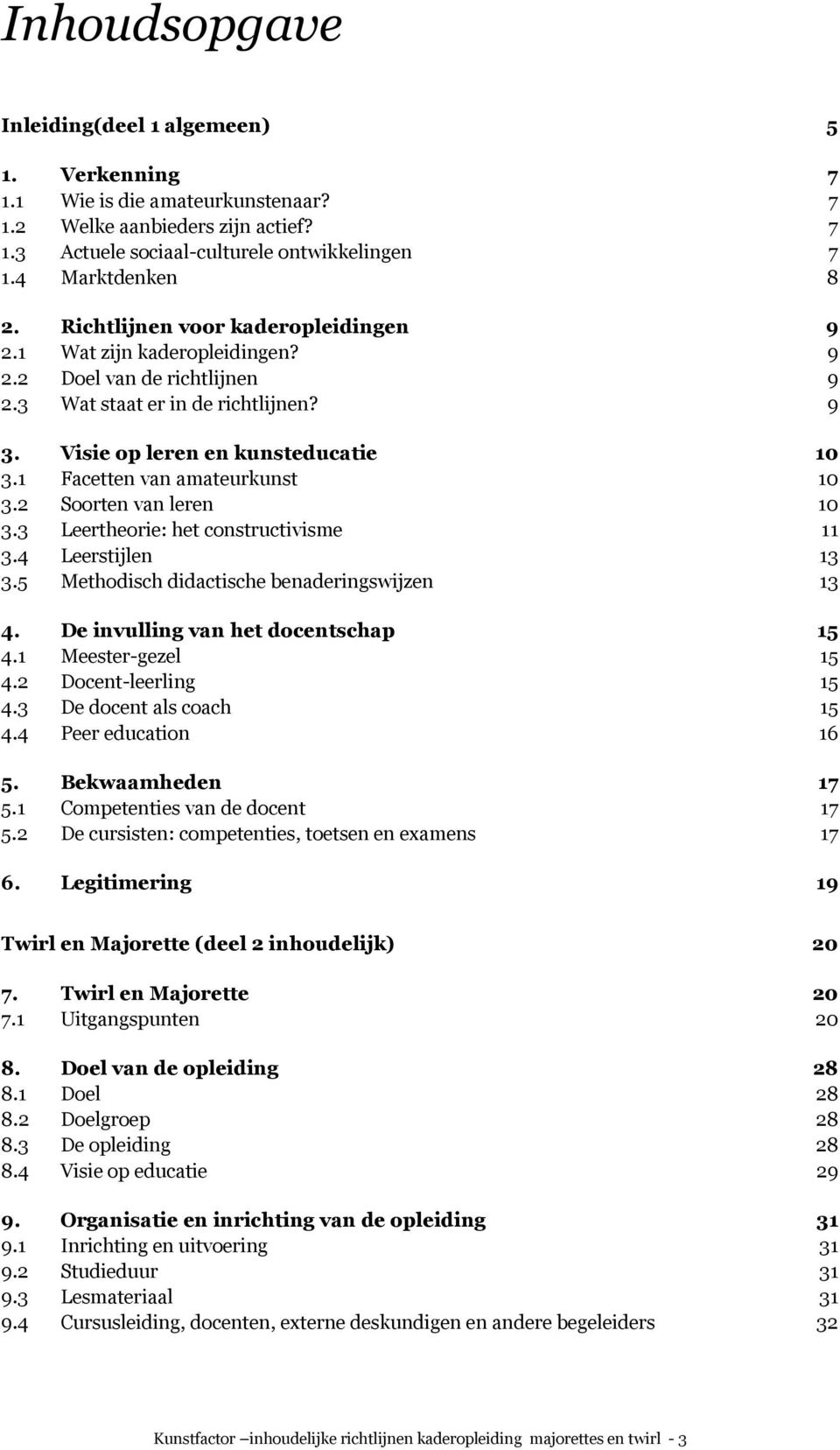 1 Facetten van amateurkunst 10 3.2 Soorten van leren 10 3.3 Leertheorie: het constructivisme 11 3.4 Leerstijlen 13 3.5 Methodisch didactische benaderingswijzen 13 4.