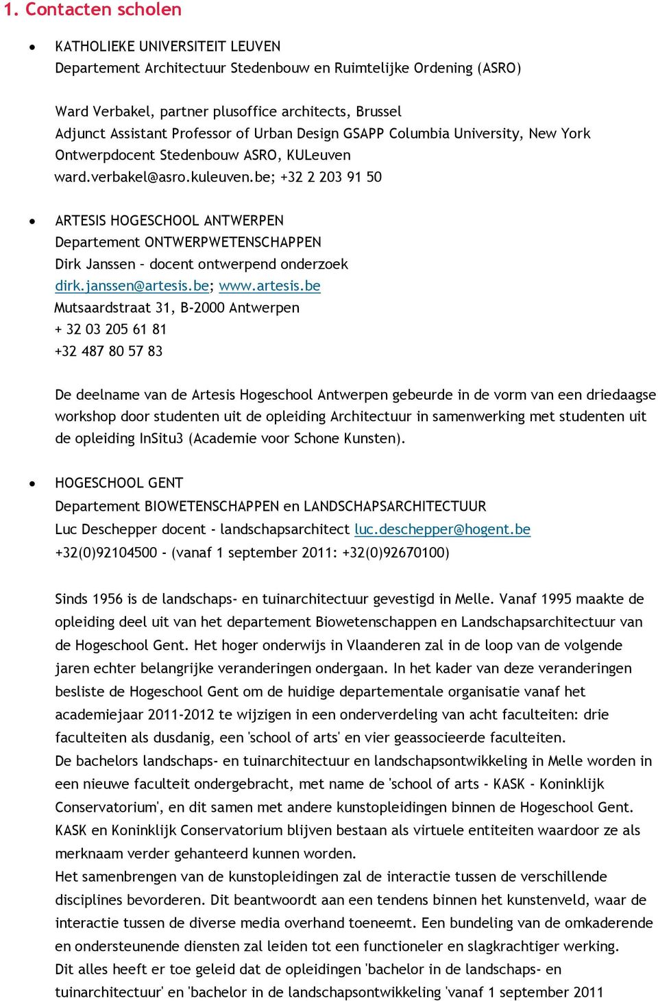 be; +32 2 203 91 50 ARTESIS HOGESCHOOL ANTWERPEN Departement ONTWERPWETENSCHAPPEN Dirk Janssen docent ontwerpend onderzoek dirk.janssen@artesis.