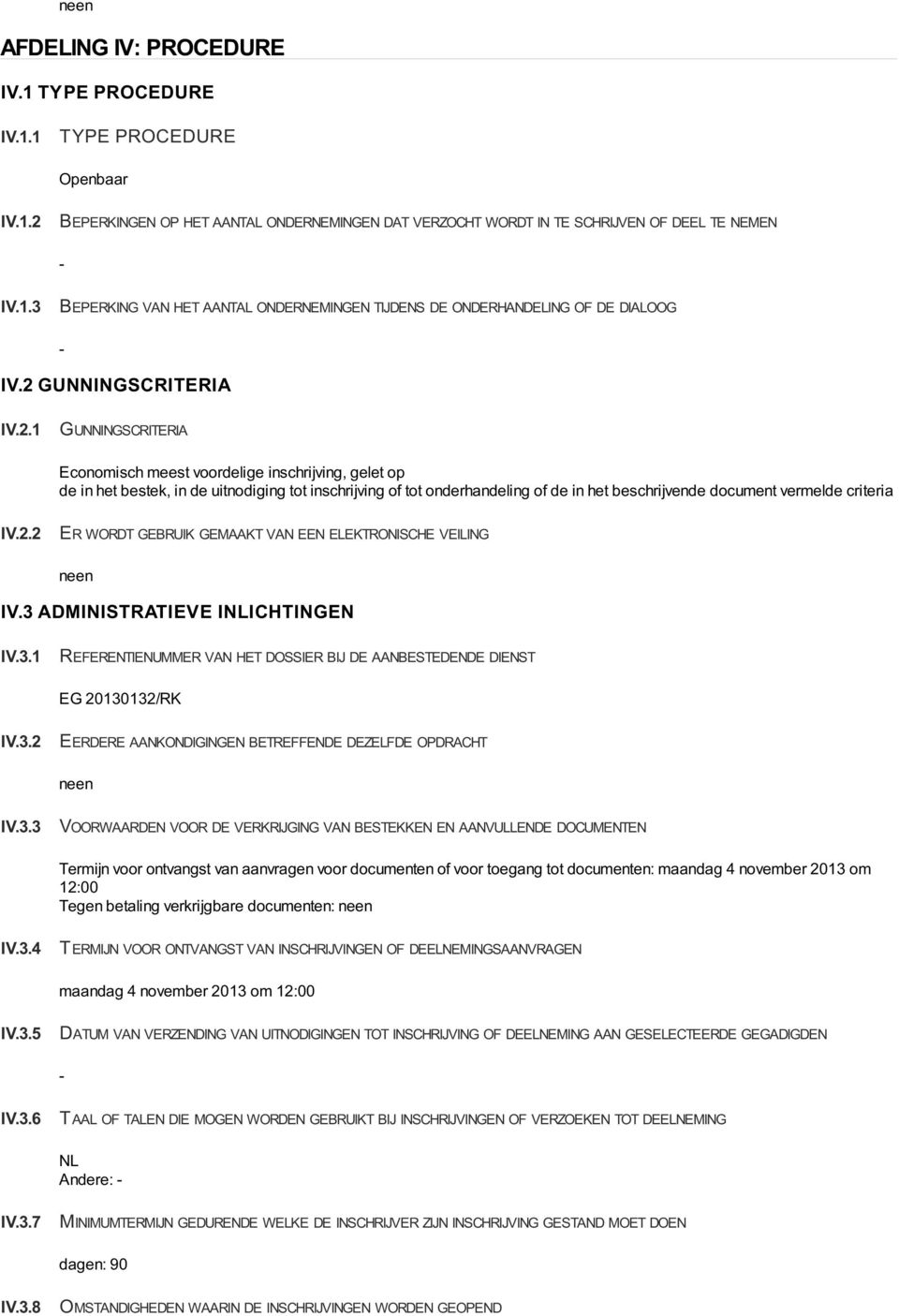 document vermelde criteria IV.2.2 ER WORDT GEBRUIK GEMAAKT VAN EEN ELEKTRONISCHE VEILING IV.3 ADMINISTRATIEVE INLICHTINGEN IV.3.1 REFERENTIENUMMER VAN HET DOSSIER BIJ DE AANBESTEDENDE DIENST EG 20130132/RK IV.