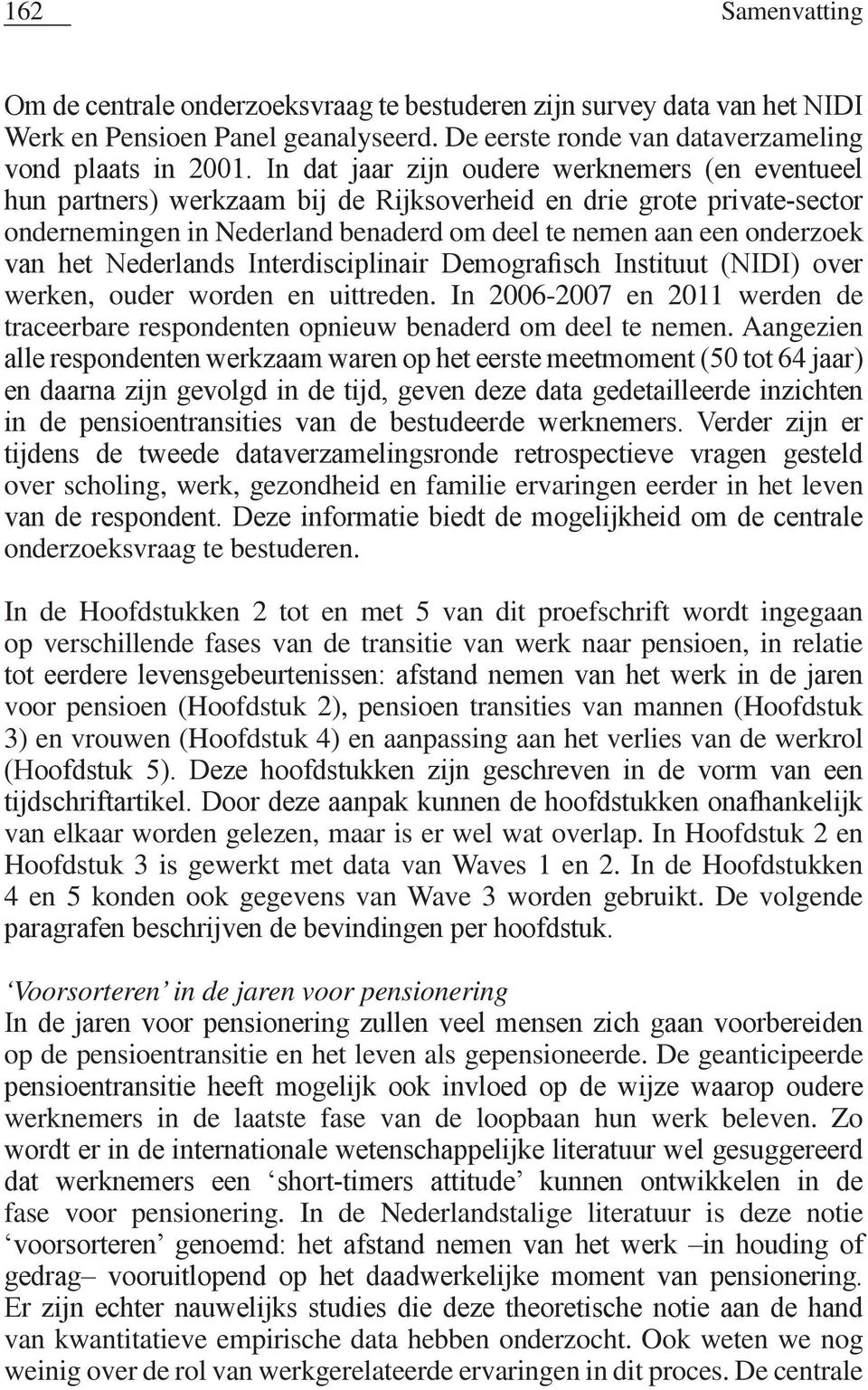 Aangezien over scholing, werk, gezondheid en familie ervaringen eerder in het leven onderzoeksvraag te bestuderen.