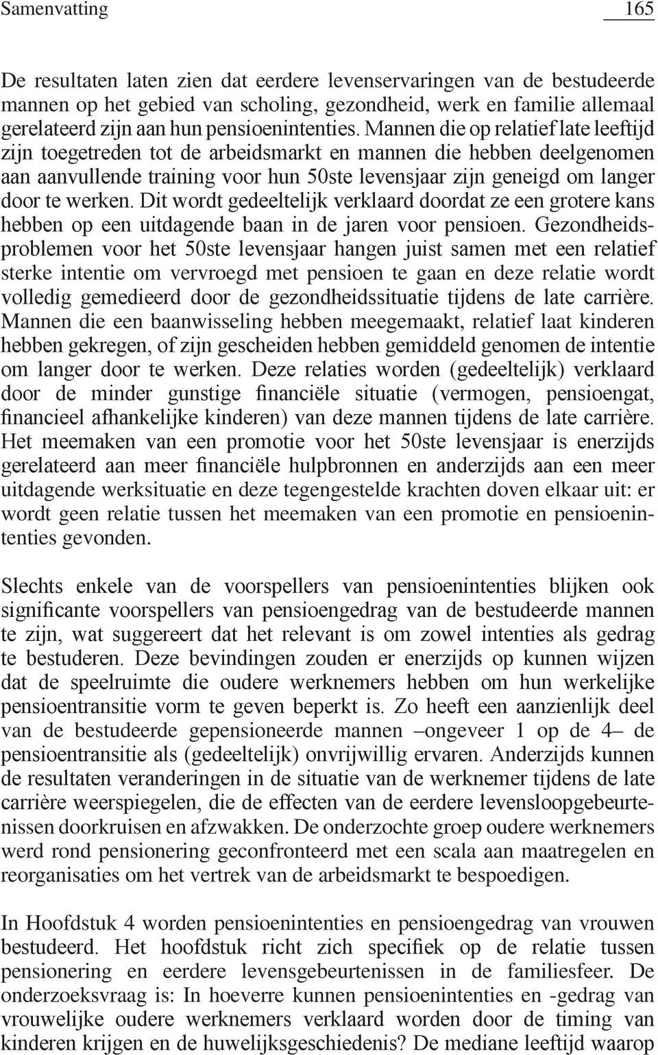 relatie tussen het meemaken van een promotie en pensioenintenties gevonden. van de bestudeerde gepensioneerde mannen ongeveer 1 op de 4 de nissen doorkruisen en afzwakken.