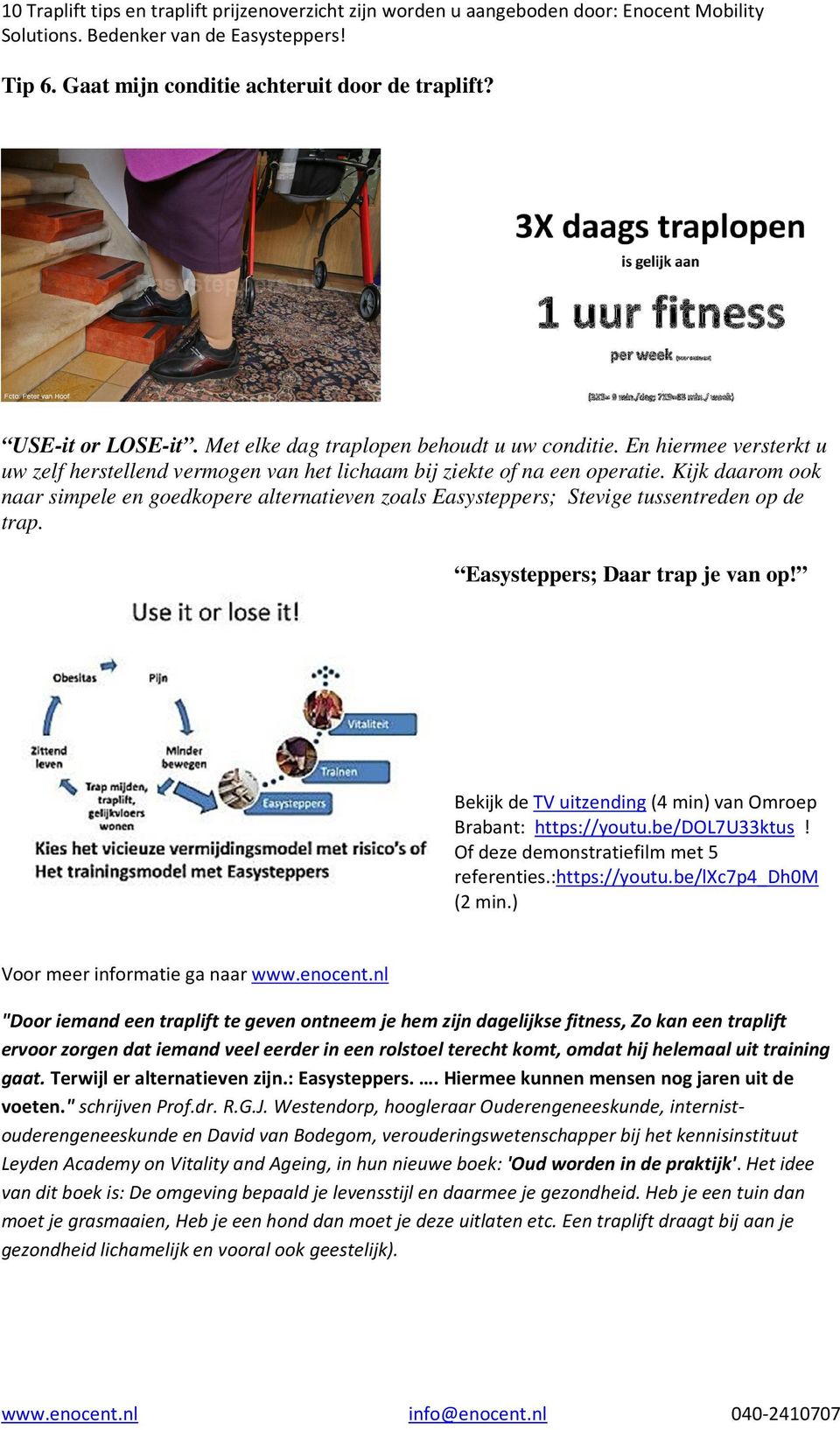 Kijk daarom ook naar simpele en goedkopere alternatieven zoals Easysteppers; Stevige tussentreden op de trap. Easysteppers; Daar trap je van op!