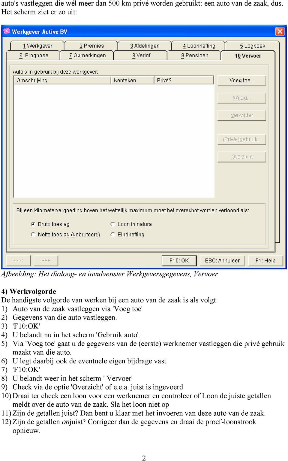 zaak vastleggen via 'Voeg toe' 2) Gegevens van die auto vastleggen. 3) 'F10:OK' 4) U belandt nu in het scherm 'Gebruik auto'.