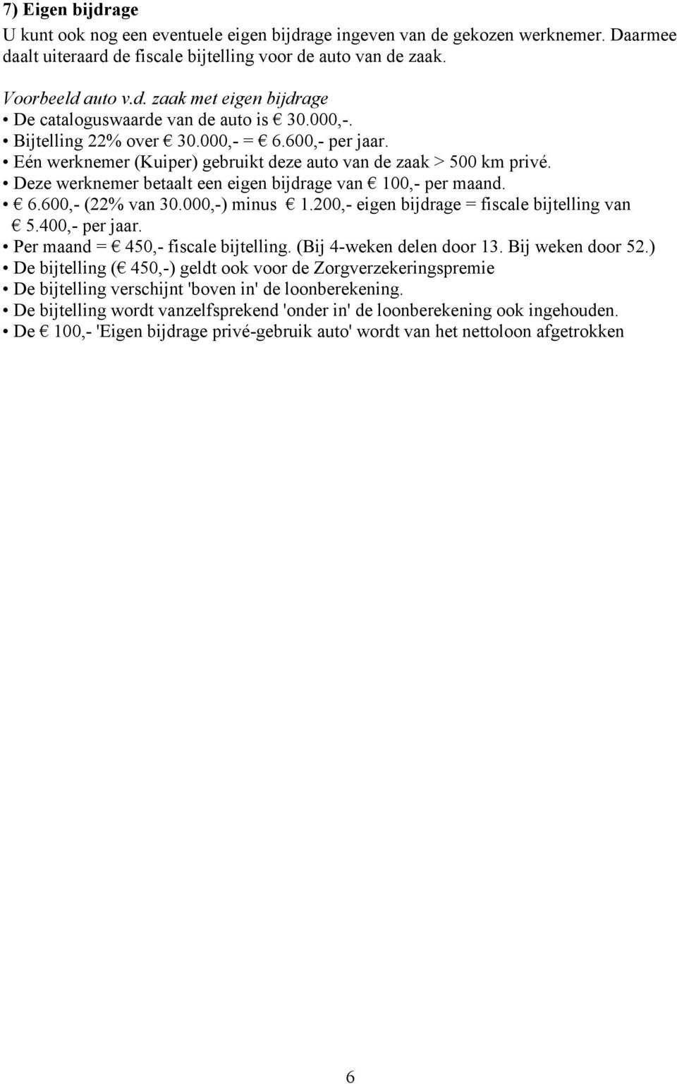 000,-) minus 1.200,- eigen bijdrage = fiscale bijtelling van 5.400,- per jaar. Per maand = 450,- fiscale bijtelling. (Bij 4-weken delen door 13. Bij weken door 52.