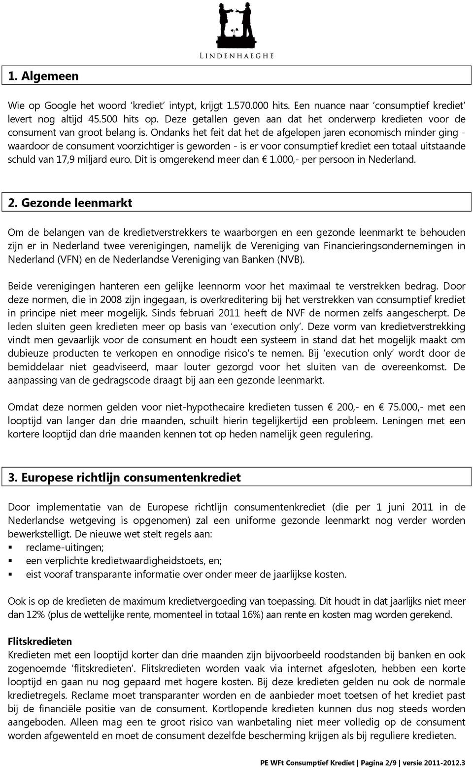 Ondanks het feit dat het de afgelopen jaren economisch minder ging - waardoor de consument voorzichtiger is geworden - is er voor consumptief krediet een totaal uitstaande schuld van 17,9 miljard