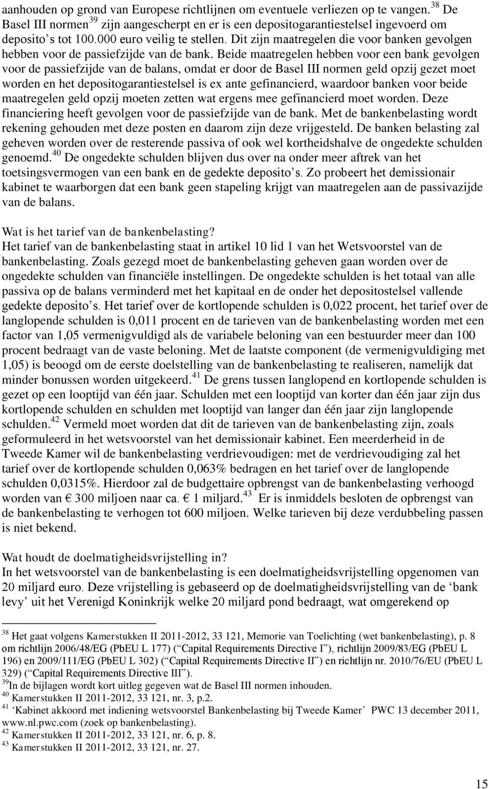 Beide maatregelen hebben voor een bank gevolgen voor de passiefzijde van de balans, omdat er door de Basel III normen geld opzij gezet moet worden en het depositogarantiestelsel is ex ante