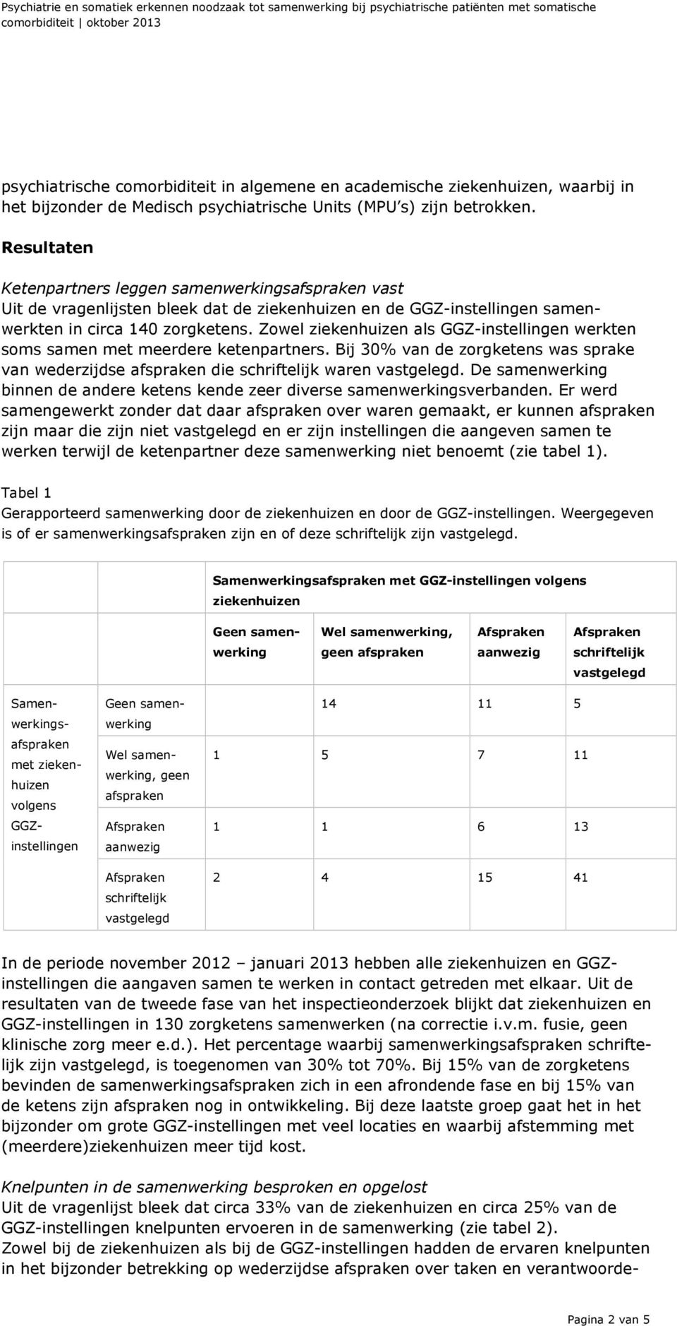 Zowel ziekenhuizen als GGZ-instellingen werkten soms samen met meerdere ketenpartners. Bij 30% van de zorgketens was sprake van wederzijdse afspraken die schriftelijk waren vastgelegd.