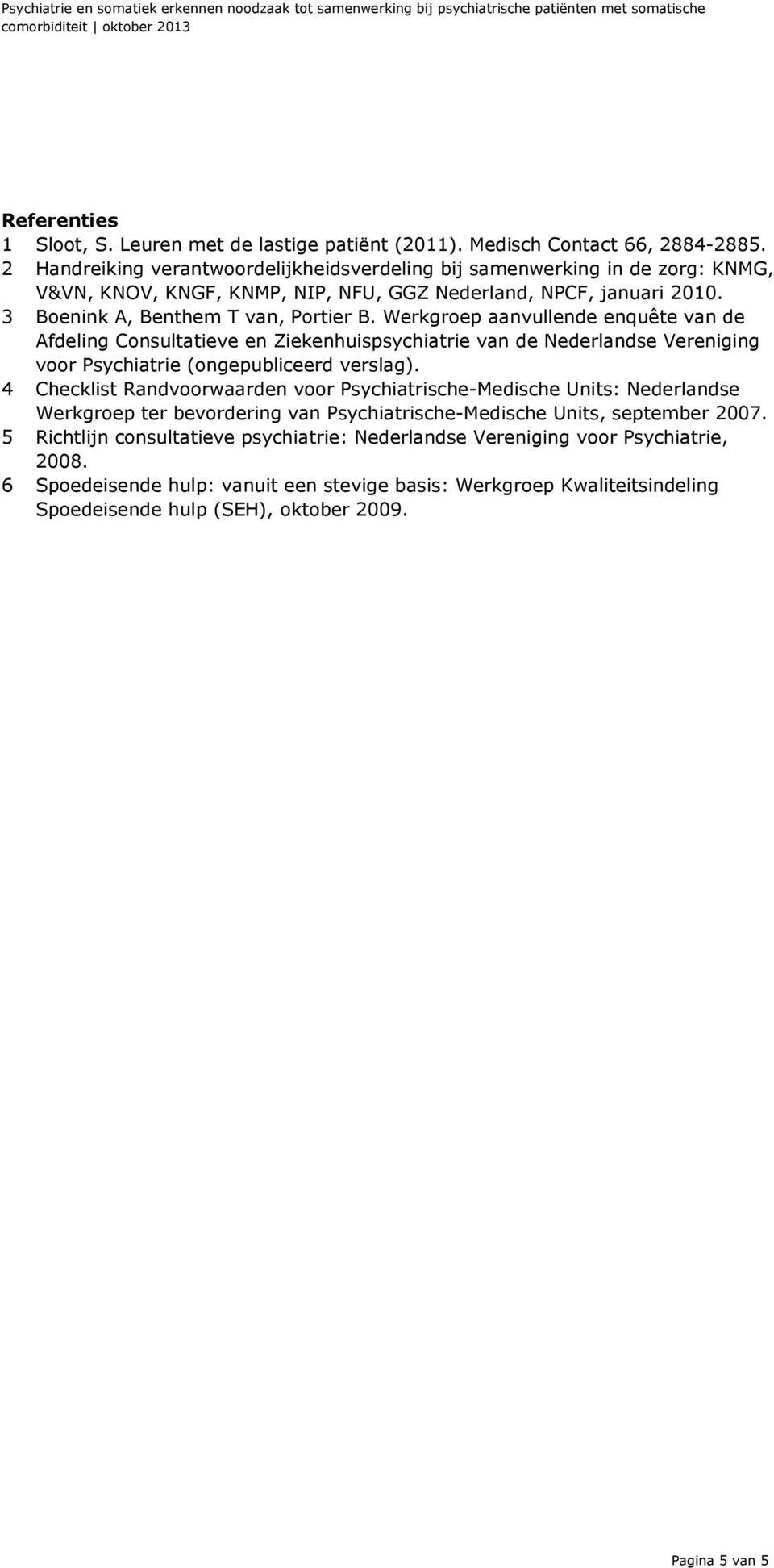 Werkgroep aanvullende enquête van de Afdeling Consultatieve en Ziekenhuispsychiatrie van de Nederlandse Vereniging voor Psychiatrie (ongepubliceerd verslag).