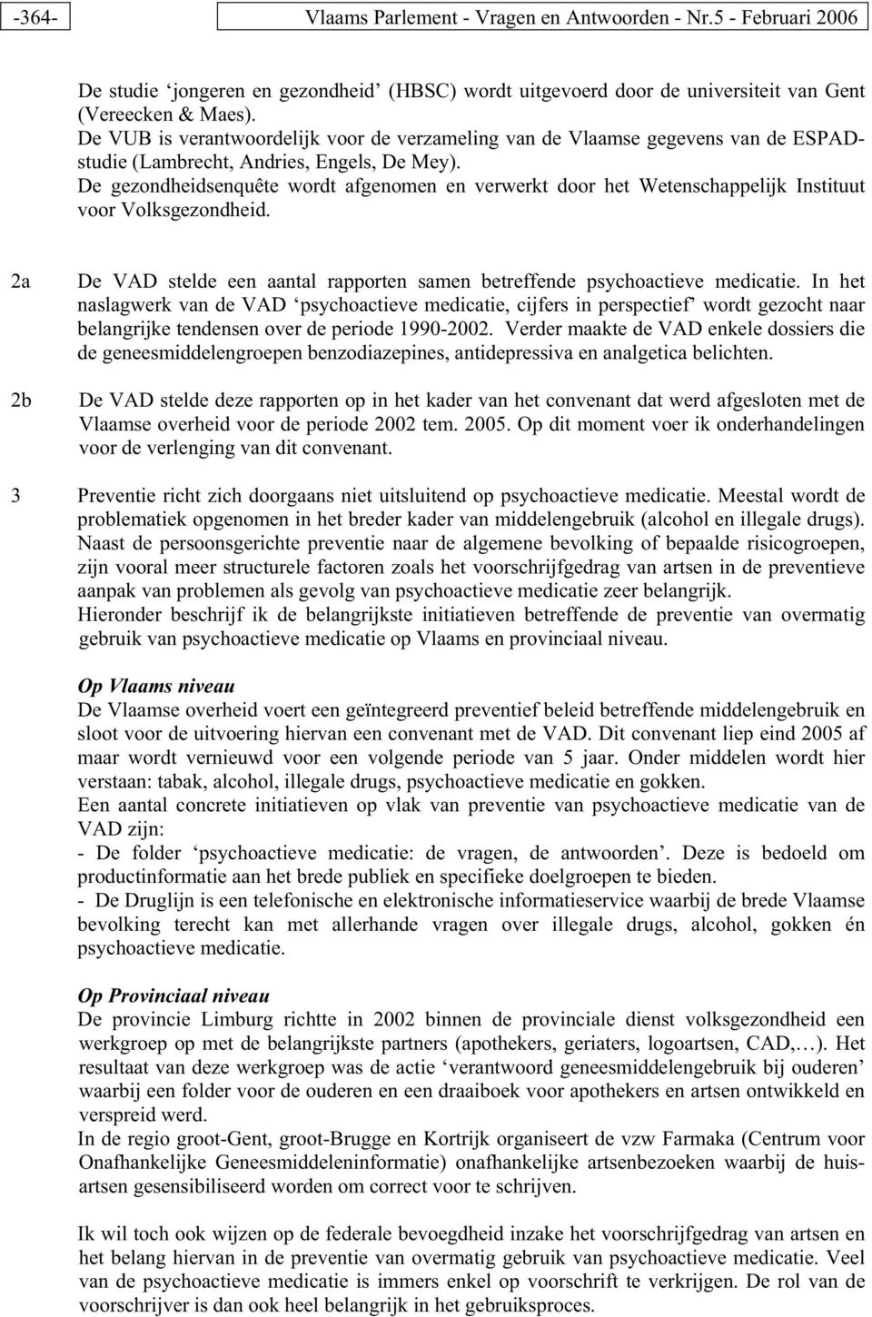 De gezondheidsenquête wordt afgenomen en verwerkt door het Wetenschappelijk Instituut voor Volksgezondheid. 2a 2b De VAD stelde een aantal rapporten samen betreffende psychoactieve medicatie.