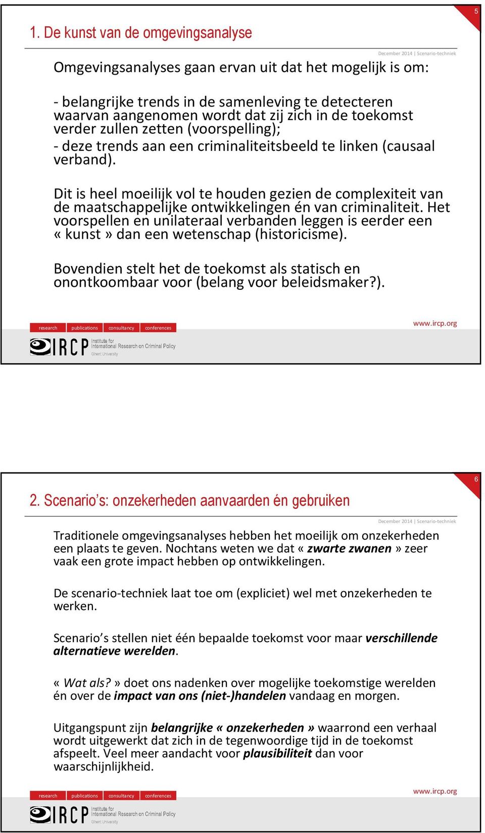 Dit is heel moeilijk vol te houden gezien de complexiteit van de maatschappelijke ontwikkelingen én van criminaliteit.