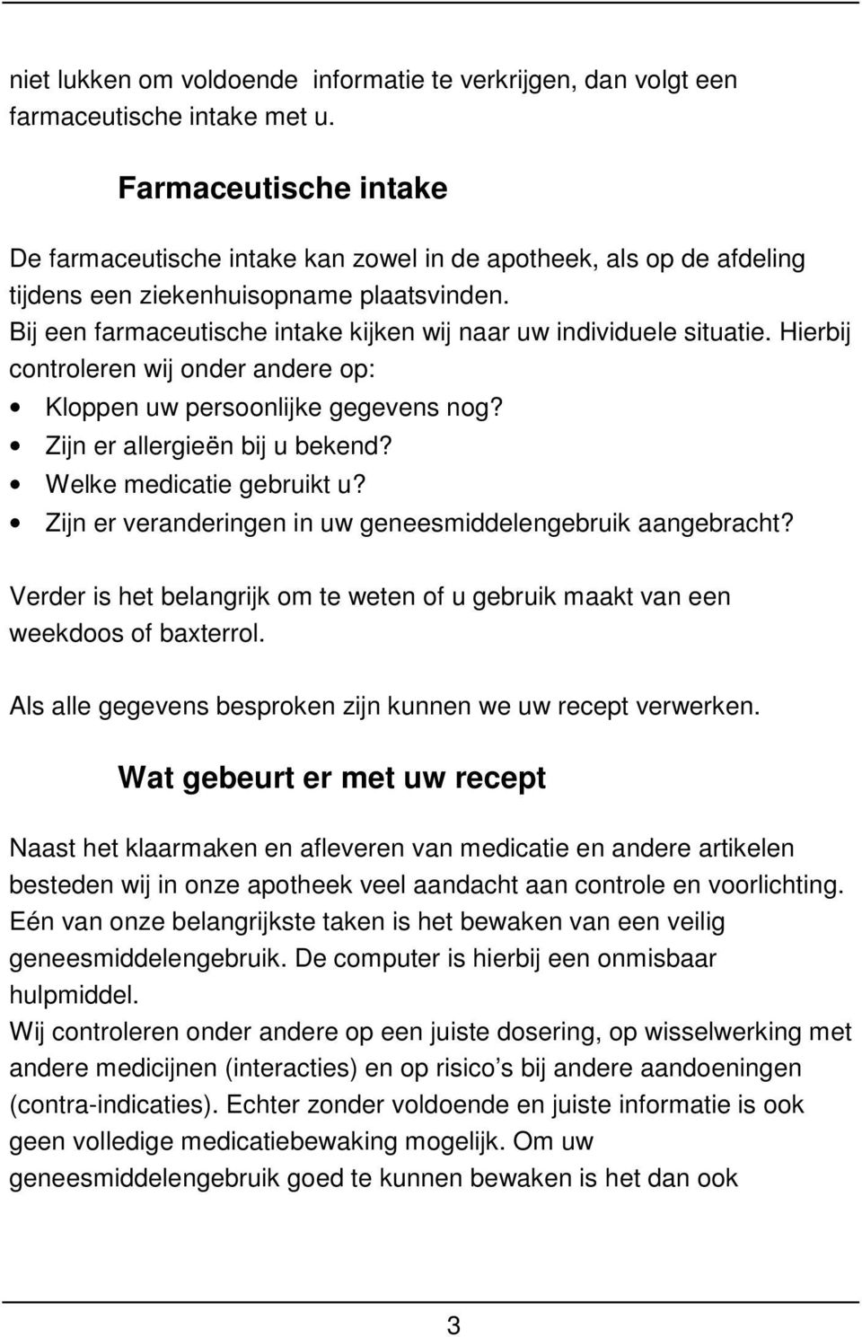 Bij een farmaceutische intake kijken wij naar uw individuele situatie. Hierbij controleren wij onder andere op: Kloppen uw persoonlijke gegevens nog? Zijn er allergieën bij u bekend?