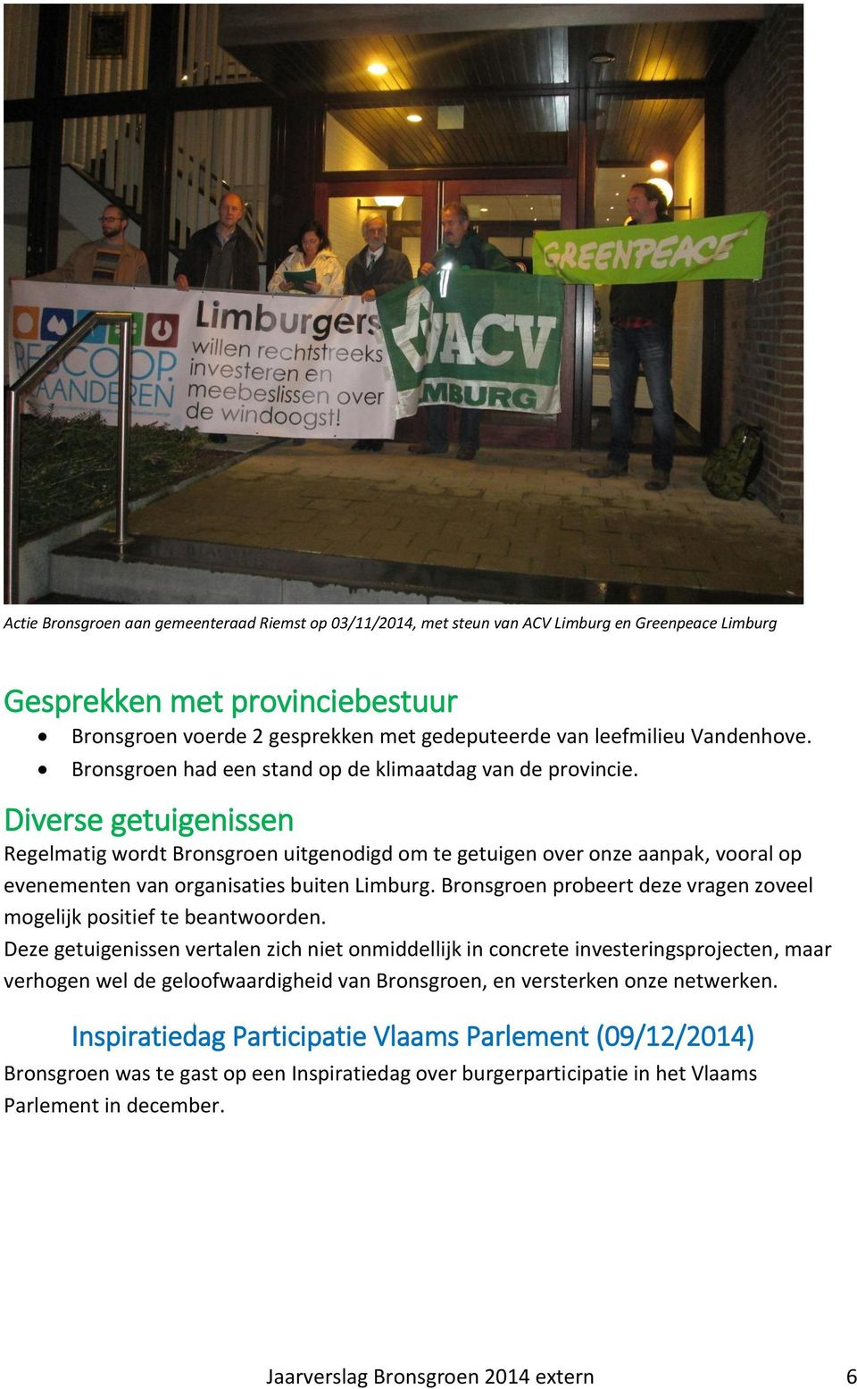 Diverse getuigenissen Regelmatig wordt Bronsgroen uitgenodigd om te getuigen over onze aanpak, vooral op evenementen van organisaties buiten Limburg.