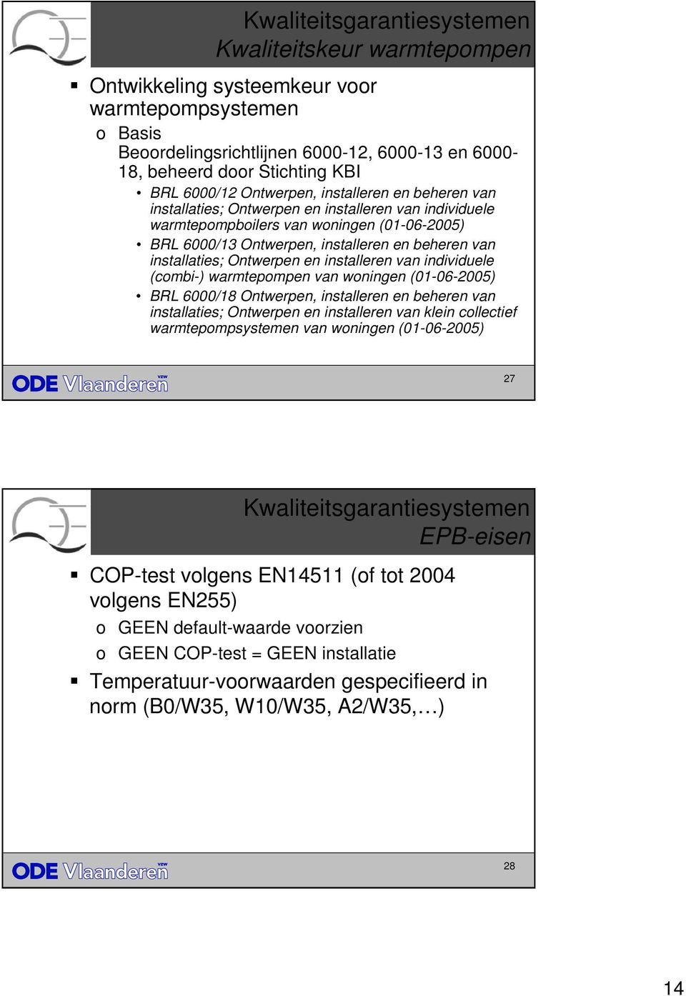 installeren van individuele (combi-) warmtepompen van woningen (-6-5) BRL 6/8 Ontwerpen, installeren en beheren van installaties; Ontwerpen en installeren van klein collectief warmtepompsystemen van