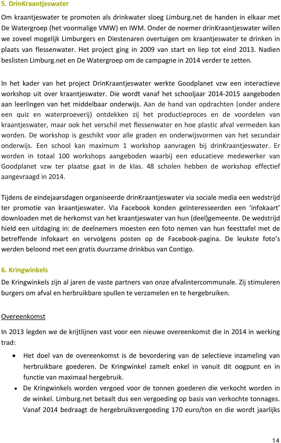 Het project ging in 2009 van start en liep tot eind 2013. Nadien beslisten Limburg.net en De Watergroep om de campagne in 2014 verder te zetten.