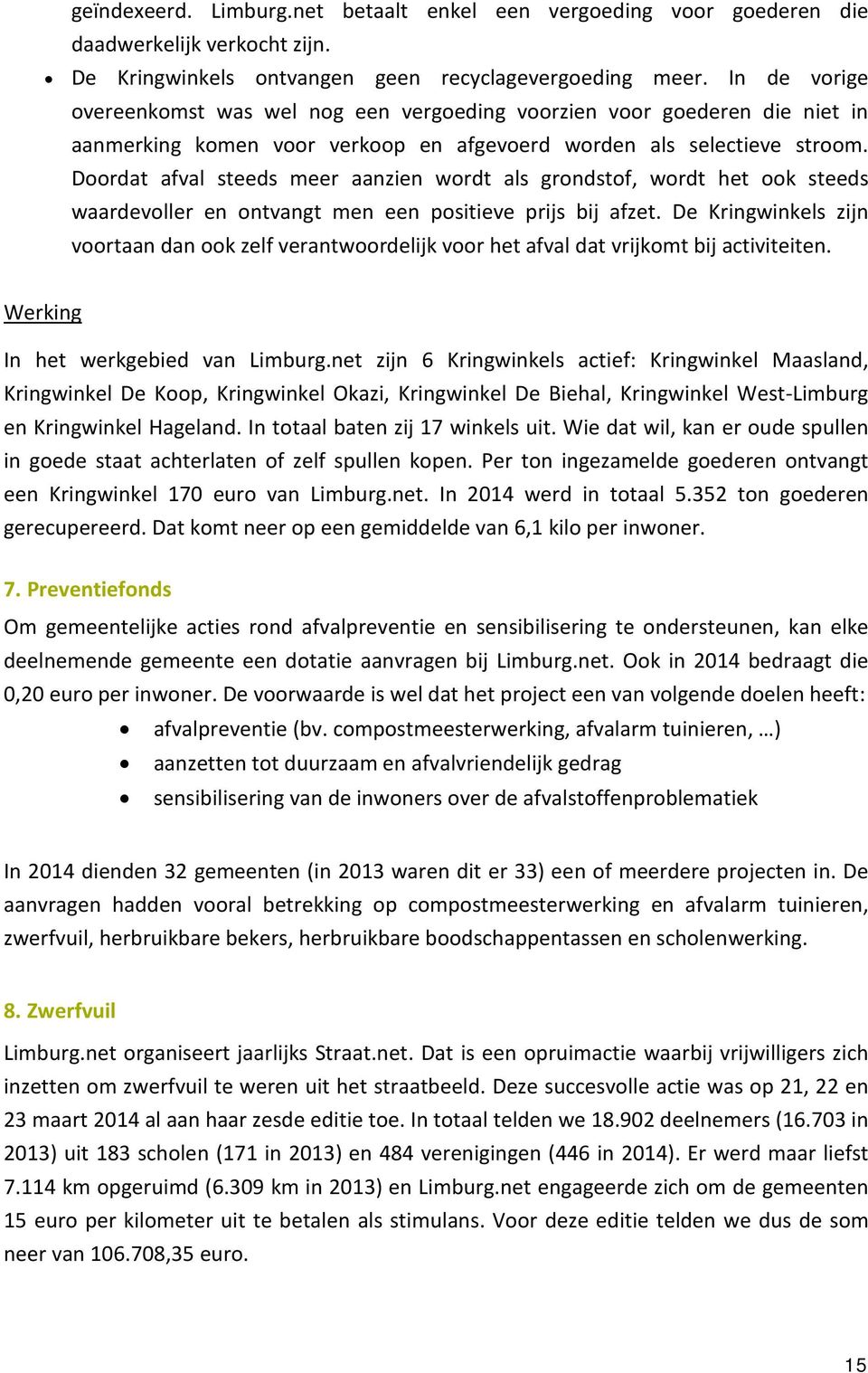 Doordat afval steeds meer aanzien wordt als grondstof, wordt het ook steeds waardevoller en ontvangt men een positieve prijs bij afzet.