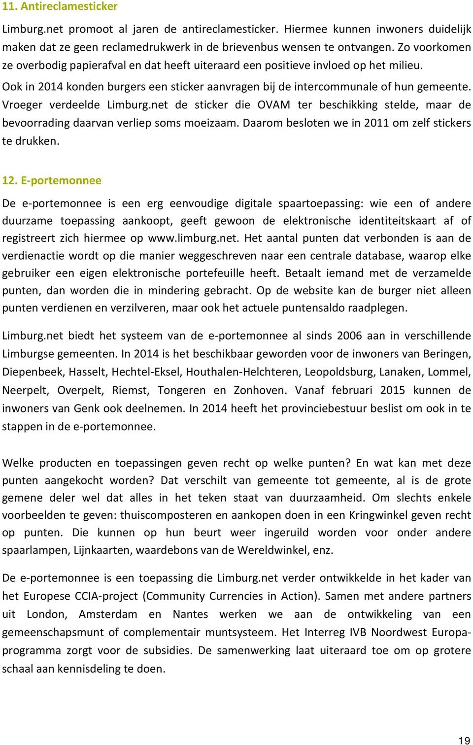 Vroeger verdeelde Limburg.net de sticker die OVAM ter beschikking stelde, maar de bevoorrading daarvan verliep soms moeizaam. Daarom besloten we in 2011 om zelf stickers te drukken. 12.