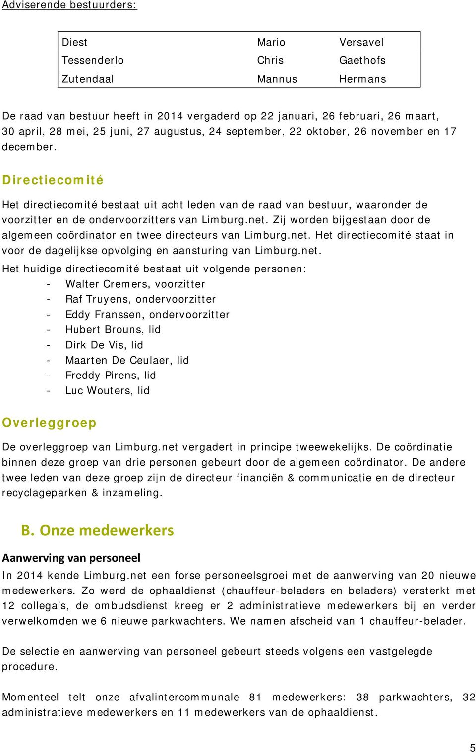 Directiecomité Het directiecomité bestaat uit acht leden van de raad van bestuur, waaronder de voorzitter en de ondervoorzitters van Limburg.net.