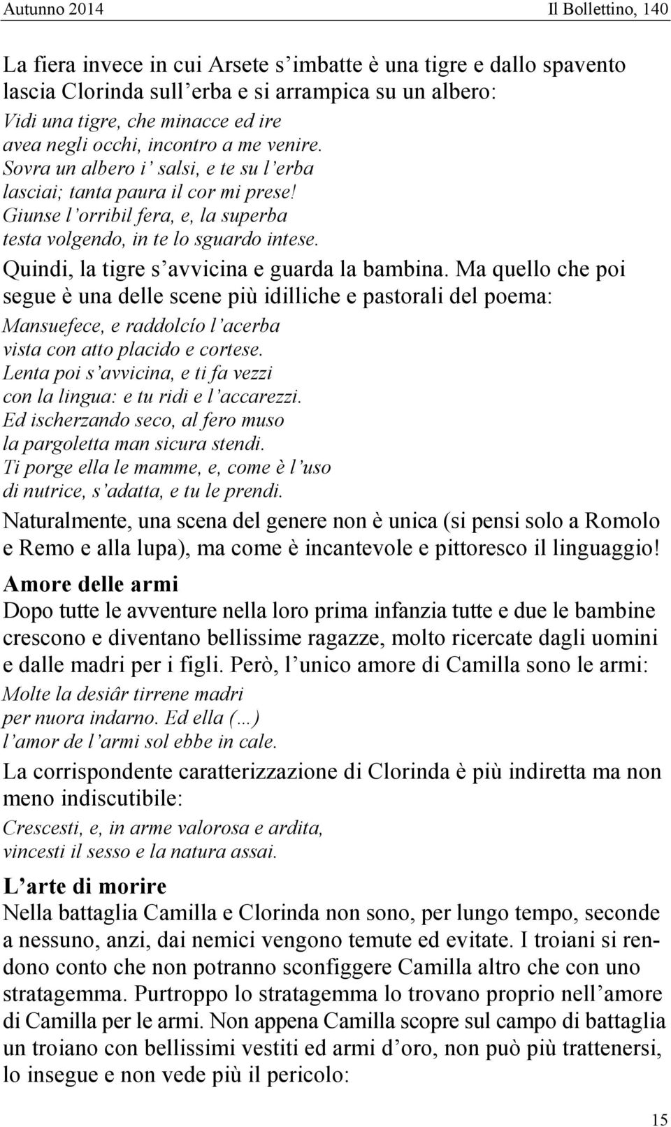 Quindi, la tigre s avvicina e guarda la bambina. Ma quello che poi segue è una delle scene più idilliche e pastorali del poema: Mansuefece, e raddolcío l acerba vista con atto placido e cortese.