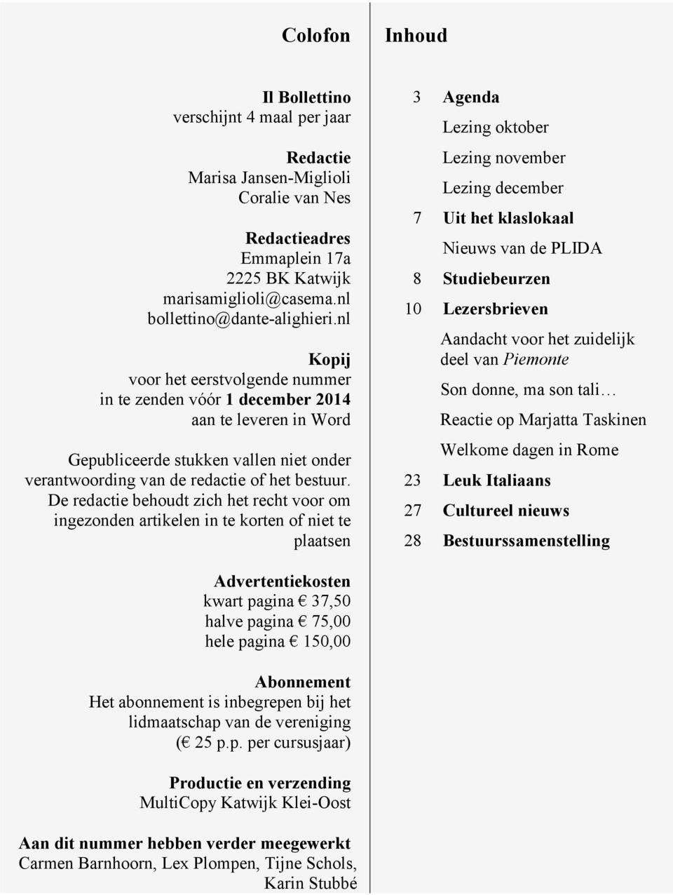 De redactie behoudt zich het recht voor om ingezonden artikelen in te korten of niet te plaatsen 3 Agenda Lezing oktober Lezing november Lezing december 7 Uit het klaslokaal Nieuws van de PLIDA 8