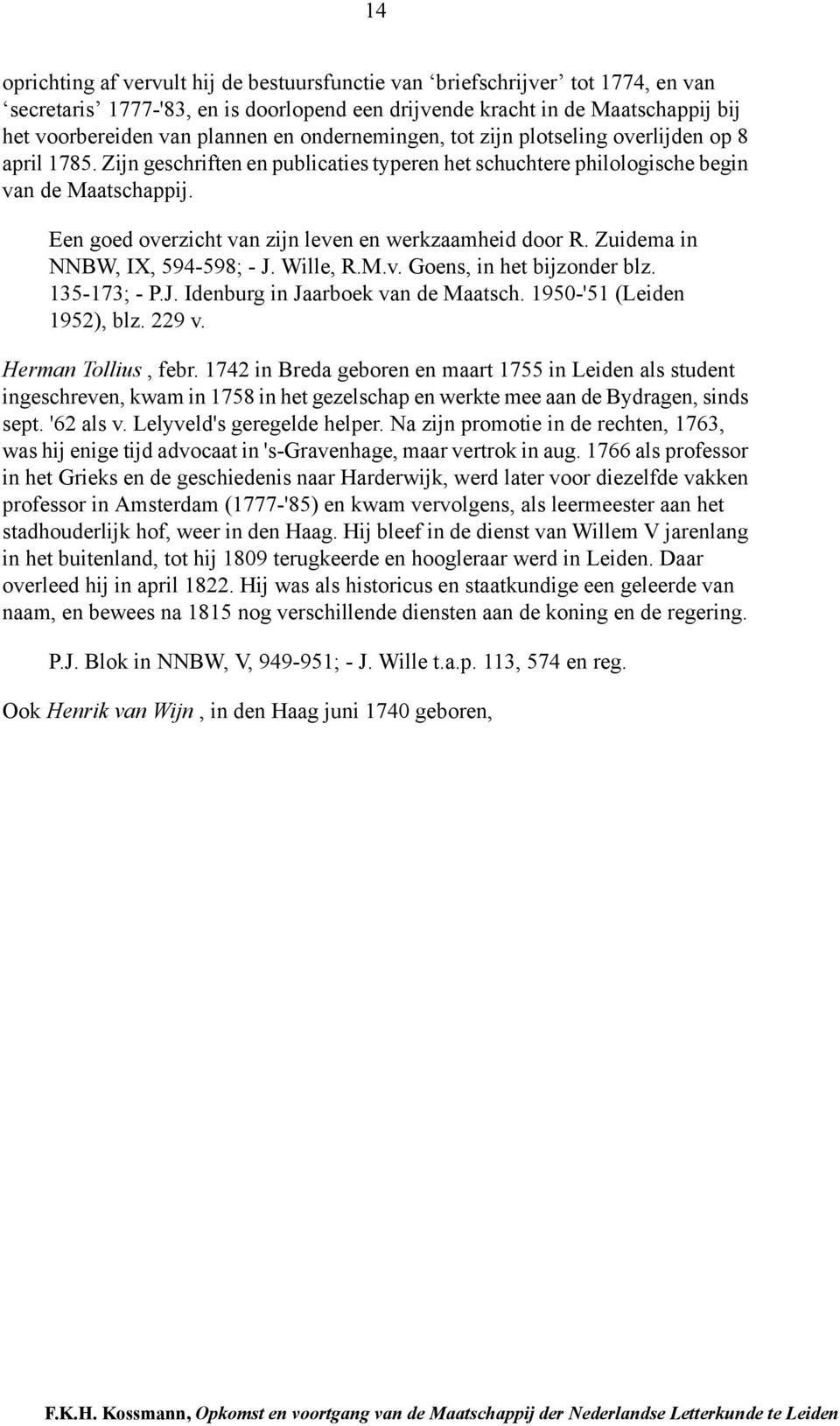 Een goed overzicht van zijn leven en werkzaamheid door R. Zuidema in NNBW, IX, 594-598; - J. Wille, R.M.v. Goens, in het bijzonder blz. 135-173; - P.J. Idenburg in Jaarboek van de Maatsch.