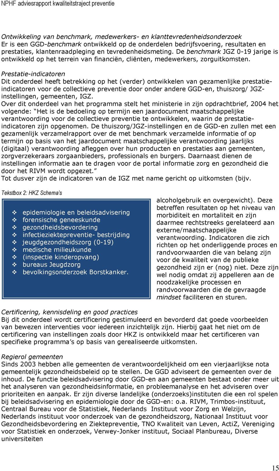 Prestatie-indicatoren Dit onderdeel heeft betrekking op het (verder) ontwikkelen van gezamenlijke prestatieindicatoren voor de collectieve preventie door onder andere GGD-en, thuiszorg/