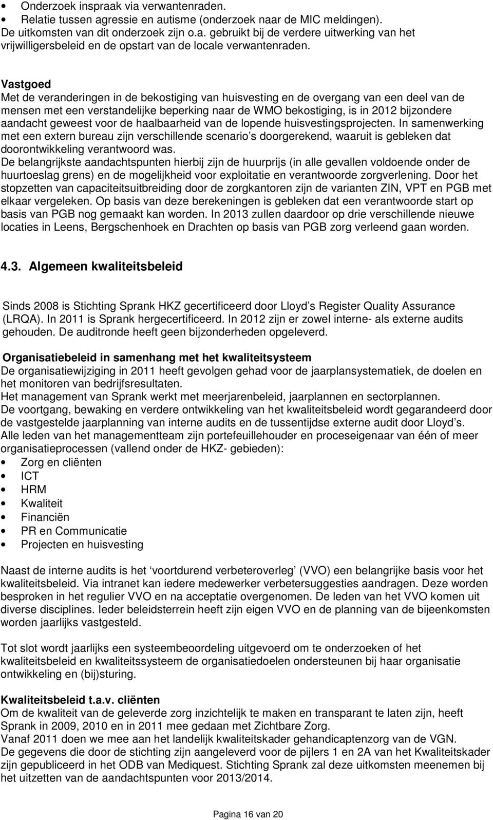 geweest voor de haalbaarheid van de lopende huisvestingsprojecten.