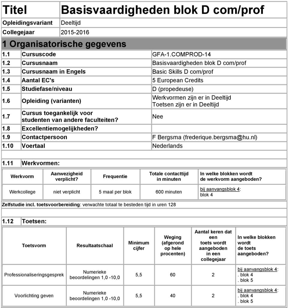 6 Opleiding (varianten) Werkvormen zijn er in Deeltijd Toetsen zijn er in Deeltijd 1.7 Cursus toegankelijk voor studenten van andere faculteiten? Nee 1.8 Excellentiemogelijkheden? 1.9 Contactpersoon F Bergsma (frederique.