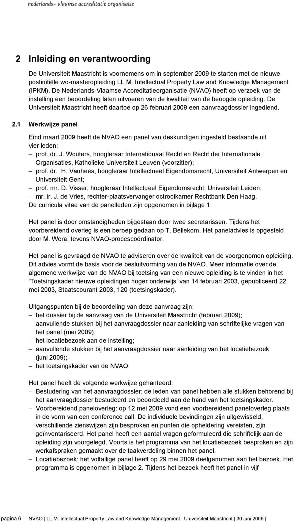 De Universiteit Maastricht heeft daartoe op 26 februari 2009 een aanvraagdossier ingediend. 2.1 Werkwijze panel Eind maart 2009 heeft de NVAO een panel van deskundigen ingesteld bestaande uit vier leden: prof.