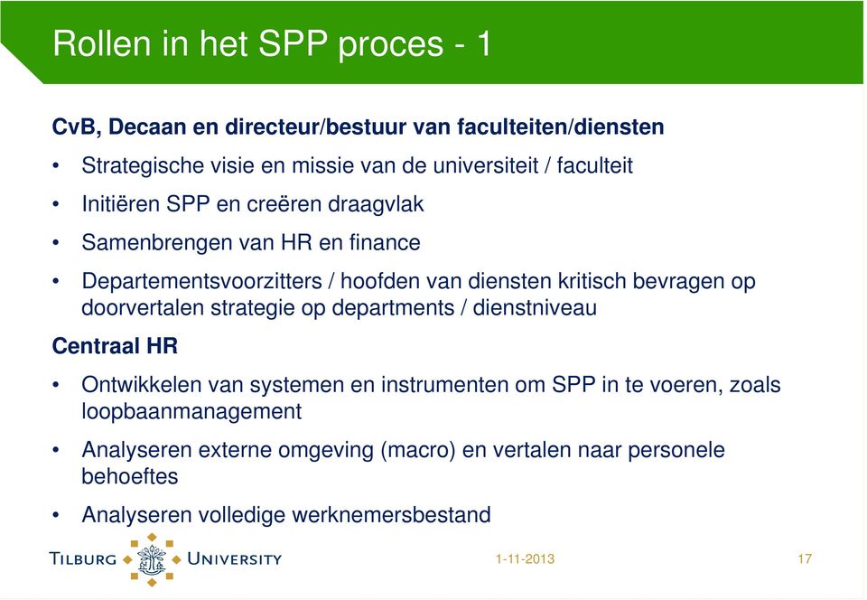 bevragen op doorvertalen strategie op departments / dienstniveau Centraal HR Ontwikkelen van systemen en instrumenten om SPP in te