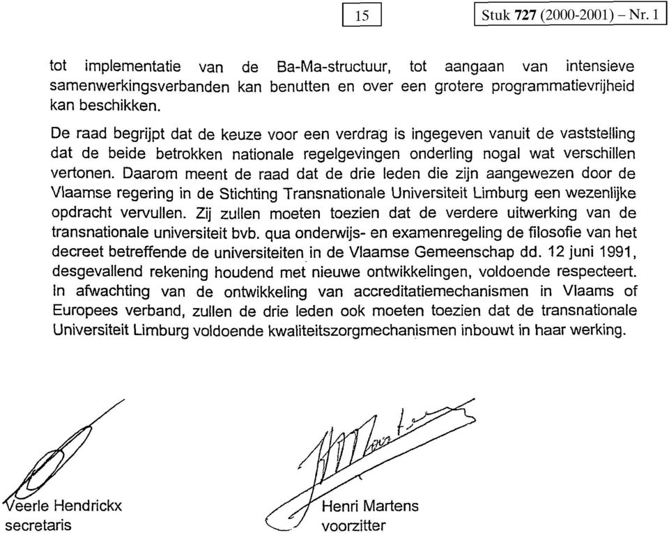 Daarom meent de raad dat de drie leden die zijn aangewezen door de Vlaamse regering in de Stichting Transnationale Universiteit Limburg een wezenlijke opdracht vervullen.