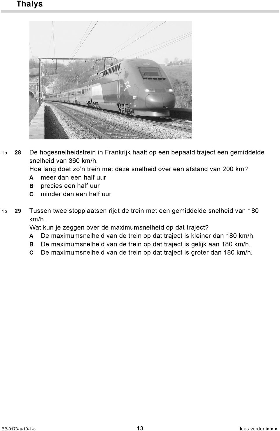 A meer dan een half uur B precies een half uur C minder dan een half uur 1p 29 Tussen twee stopplaatsen rijdt de trein met een gemiddelde snelheid van 180 km/h.