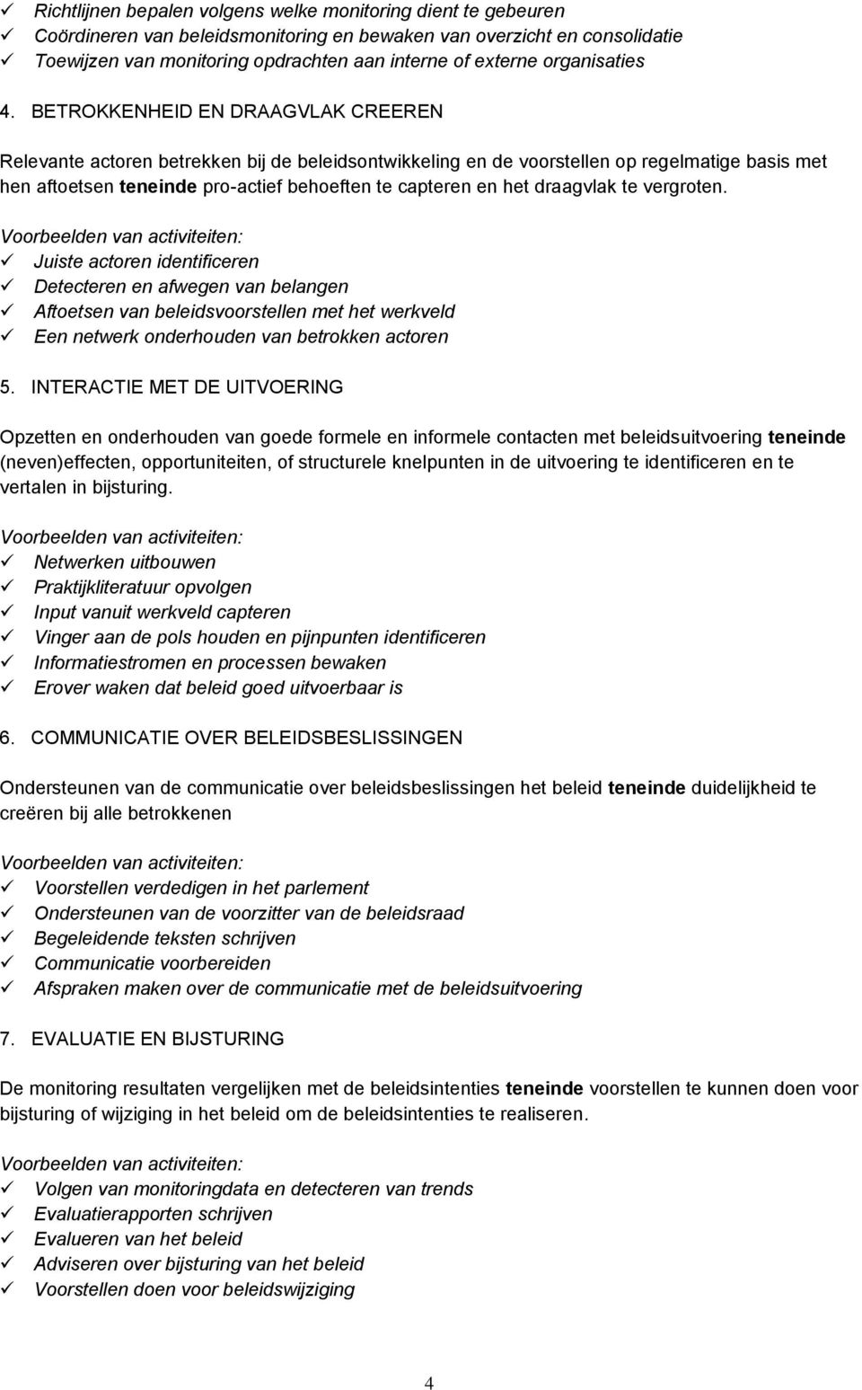 BETROKKENHEID EN DRAAGVLAK CREEREN Relevante actoren betrekken bij de beleidsontwikkeling en de voorstellen op regelmatige basis met hen aftoetsen teneinde pro-actief behoeften te capteren en het