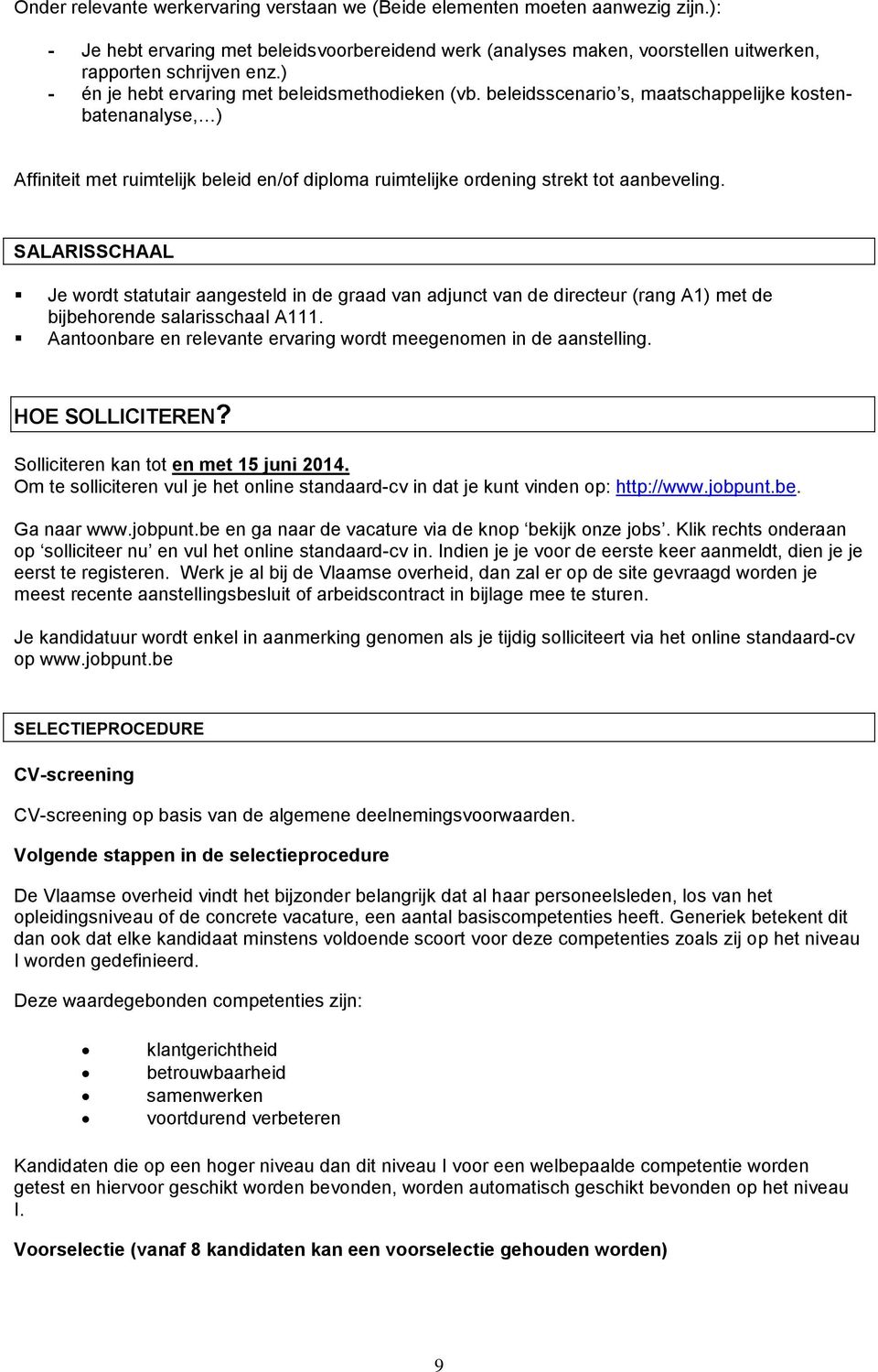 beleidsscenario s, maatschappelijke kostenbatenanalyse, ) Affiniteit met ruimtelijk beleid en/of diploma ruimtelijke ordening strekt tot aanbeveling.