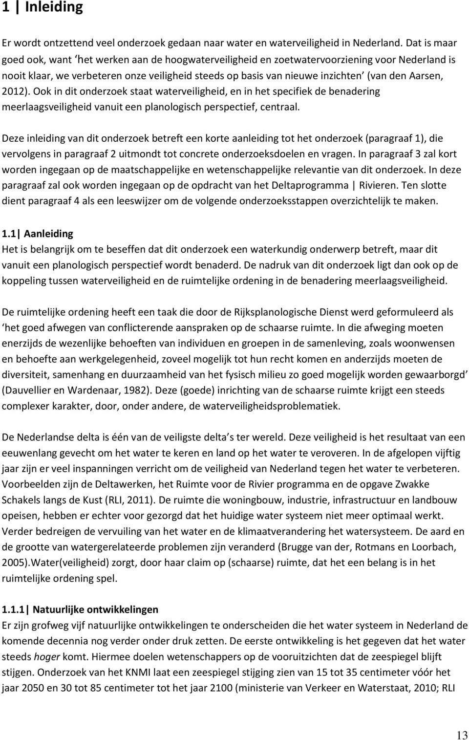 Aarsen, 2012). Ook in dit onderzoek staat waterveiligheid, en in het specifiek de benadering meerlaagsveiligheid vanuit een planologisch perspectief, centraal.