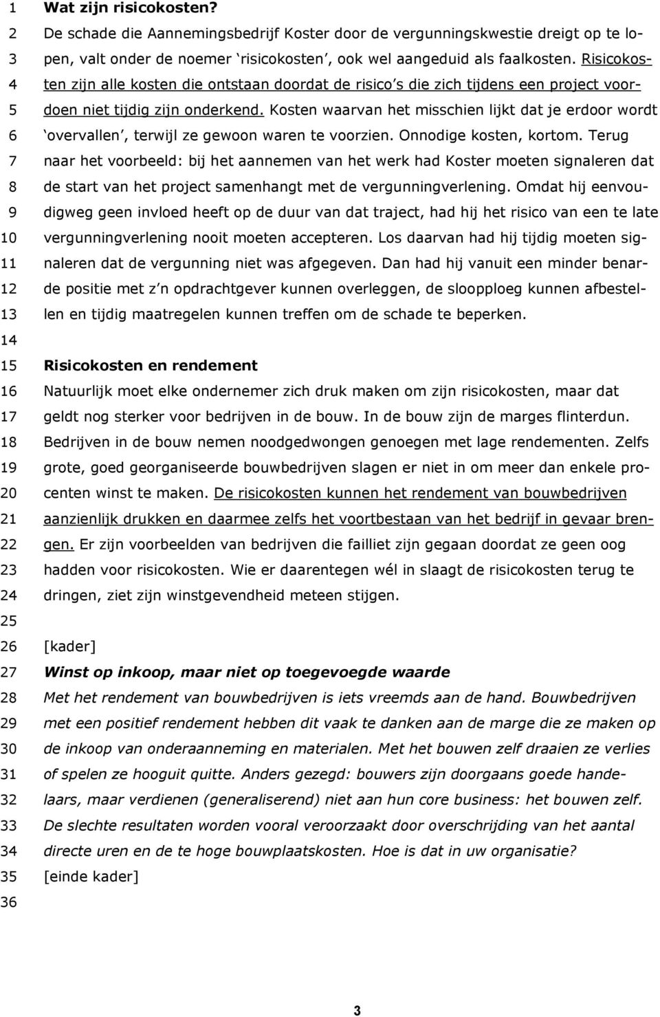 Risicokosten zijn alle kosten die ontstaan doordat de risico s die zich tijdens een project voordoen niet tijdig zijn onderkend.