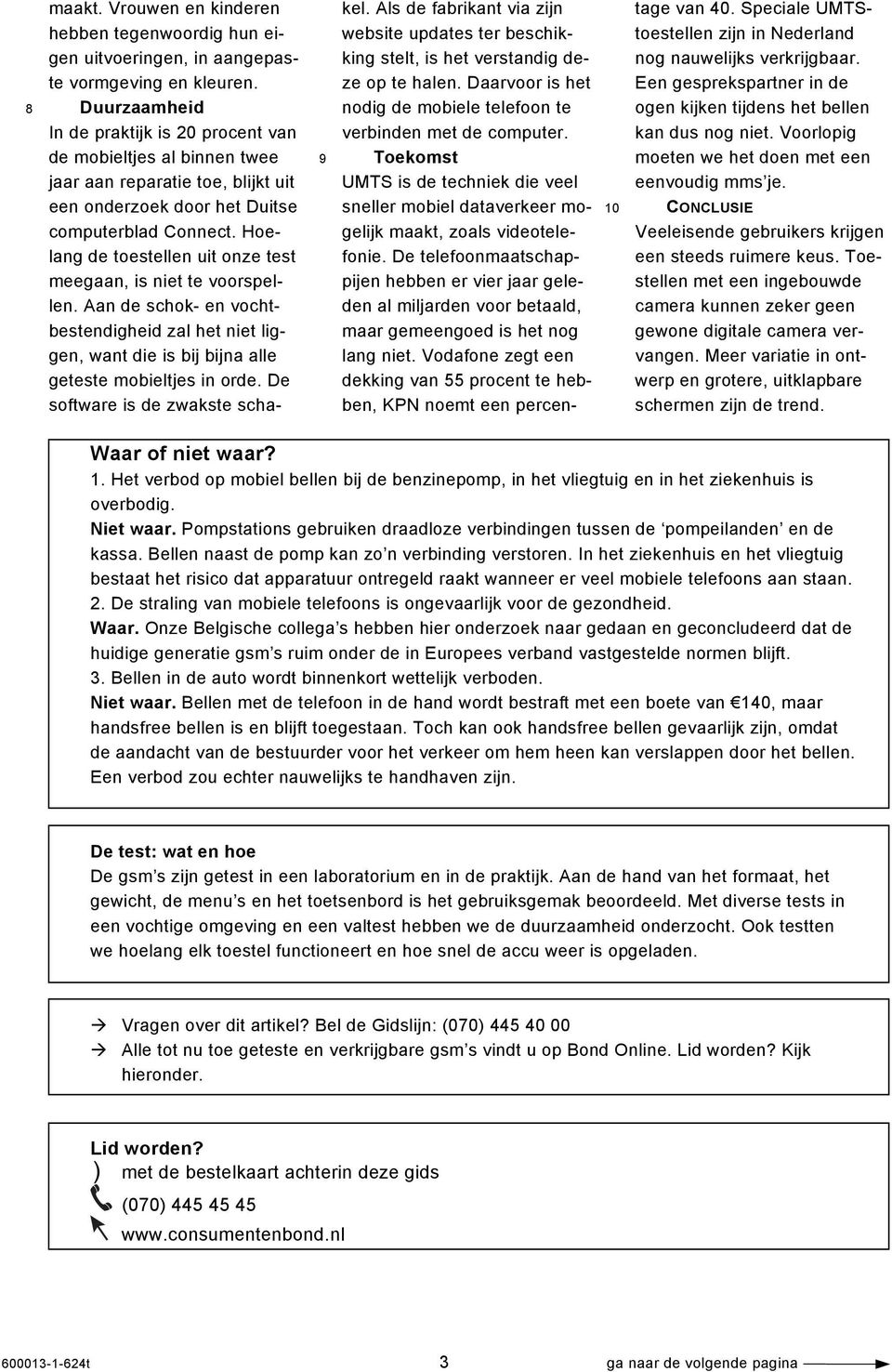 Hoelang de toestellen uit onze test meegaan, is niet te voorspellen. Aan de schok- en vochtbestendigheid zal het niet liggen, want die is bij bijna alle geteste mobieltjes in orde.