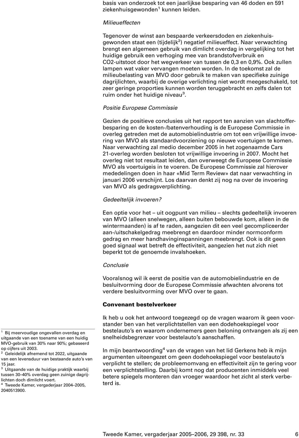 Naar verwachting brengt een algemeen gebruik van dimlicht overdag in vergelijking tot het huidige gebruik een verhoging mee van brandstofverbruik en CO2-uitstoot door het wegverkeer van tussen de 0,3