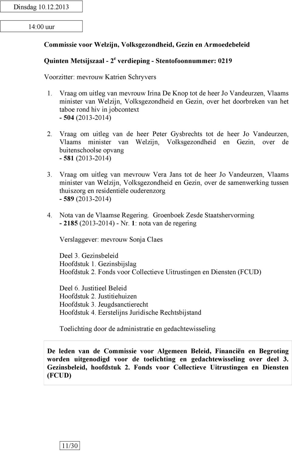2. Vraag om uitleg van de heer Peter Gysbrechts tot de heer Jo Vandeurzen, Vlaams minister van Welzijn, Volksgezondheid en Gezin, over de buitenschoolse opvang - 581 (2013-2014) 3.