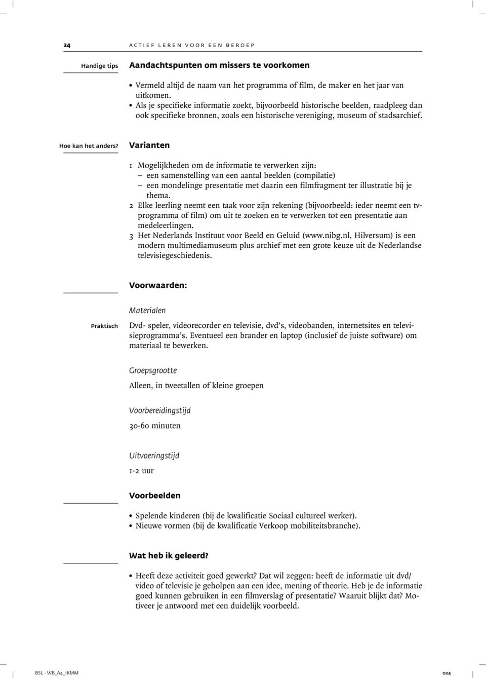 Varianten 1 Mogelijkheden om de informatie te verwerken zijn: een samenstelling van een aantal beelden (compilatie) een mondelinge presentatie met daarin een filmfragment ter illustratie bij je thema.