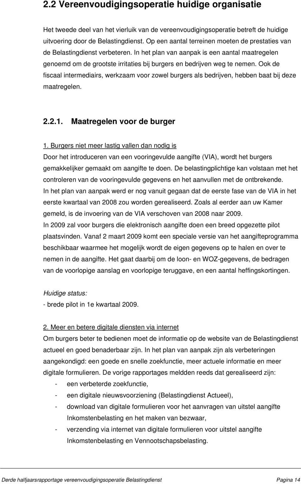 In het plan van aanpak is een aantal maatregelen genoemd om de grootste irritaties bij burgers en bedrijven weg te nemen.