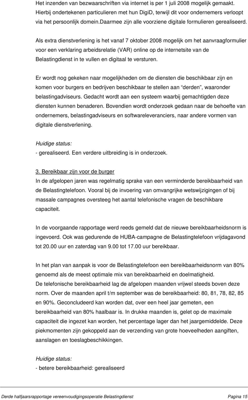 Als extra dienstverlening is het vanaf 7 oktober 2008 mogelijk om het aanvraagformulier voor een verklaring arbeidsrelatie (VAR) online op de internetsite van de Belastingdienst in te vullen en