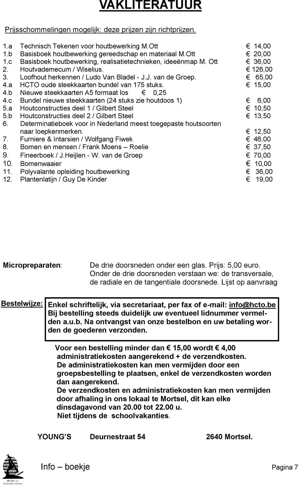 a HCTO oude steekkaarten bundel van 175 stuks. 15,00 4.b Nieuwe steekkaarten A5 formaat los 0,25 4.c Bundel nieuwe steekkaarten (24 stuks zie houtdoos 1) 6,00 5.